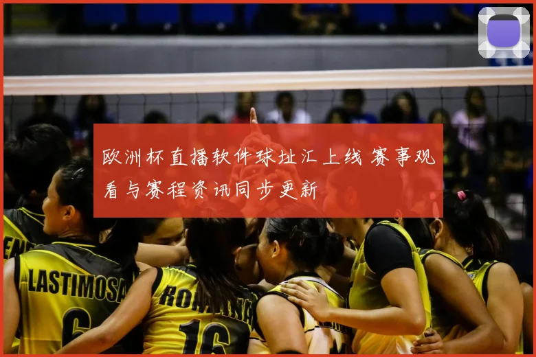欧洲杯直播软件球址汇上线 赛事观看与赛程资讯同步更新