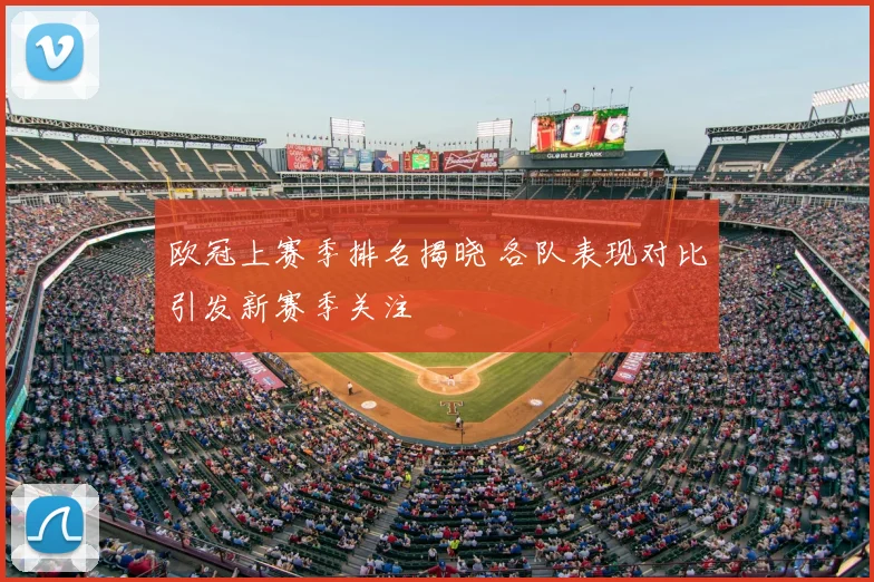 欧冠上赛季排名揭晓 各队表现对比引发新赛季关注